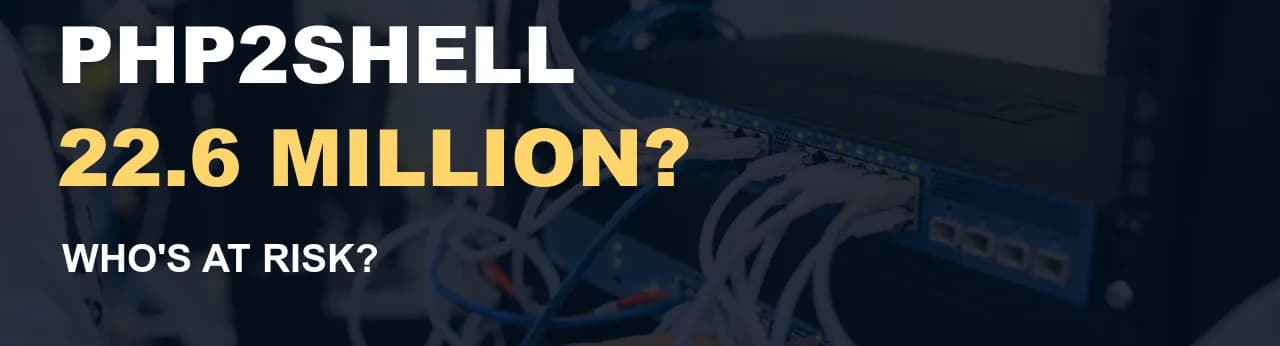 PHP2Shell security news cover: 22.6 million potentially exposed systems?
